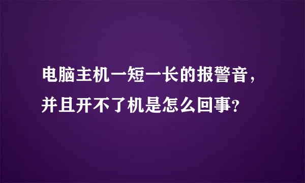 电脑主机一短一长的报警音，并且开不了机是怎么回事？