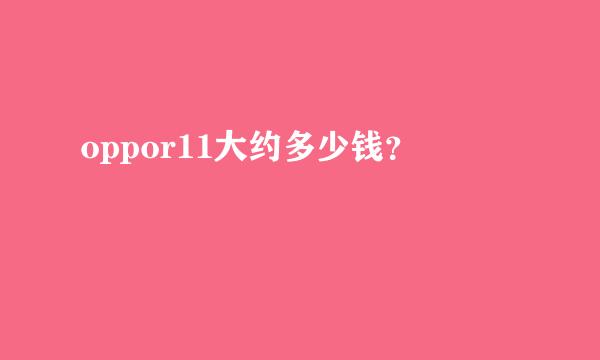 oppor11大约多少钱？