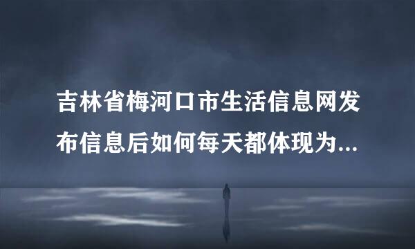 吉林省梅河口市生活信息网发布信息后如何每天都体现为当天信息