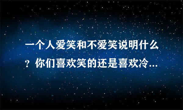 一个人爱笑和不爱笑说明什么？你们喜欢笑的还是喜欢冷喏冰霜的？？为什么