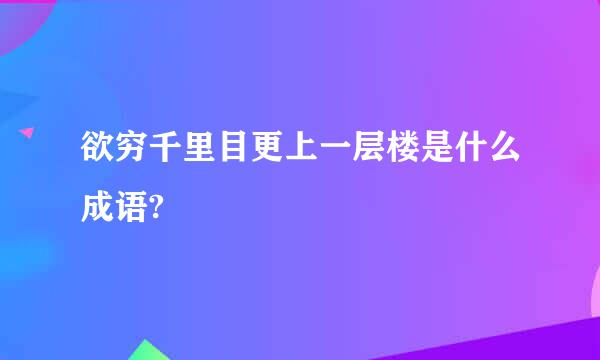 欲穷千里目更上一层楼是什么成语?