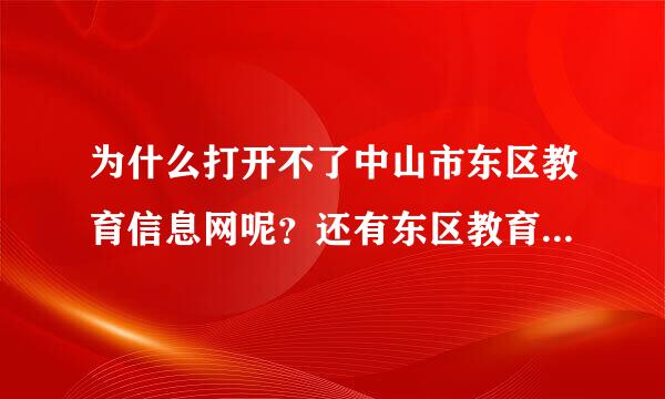 为什么打开不了中山市东区教育信息网呢？还有东区教育信息网那里有一个板块是查成绩的，名称是什么