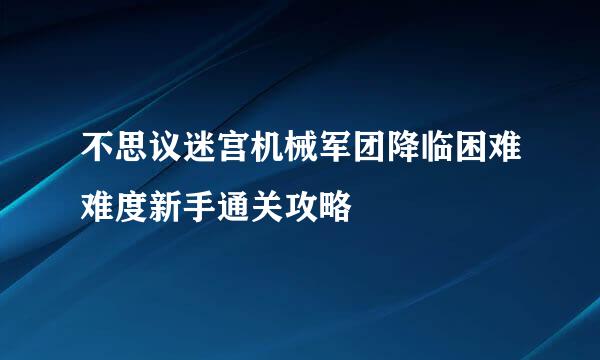 不思议迷宫机械军团降临困难难度新手通关攻略