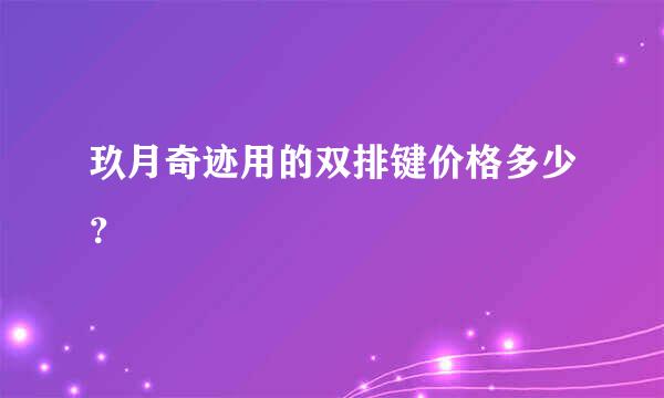 玖月奇迹用的双排键价格多少？