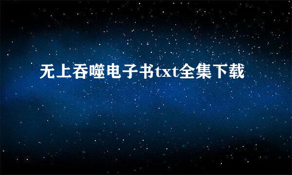 无上吞噬电子书txt全集下载