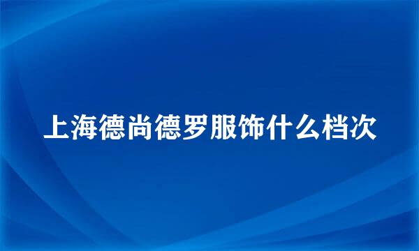 上海德尚德罗服饰什么档次