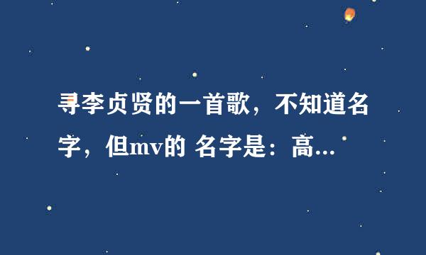 寻李贞贤的一首歌，不知道名字，但mv的 名字是：高潮，在百度上找出来的都 不是同内容。