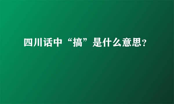 四川话中“搞”是什么意思？