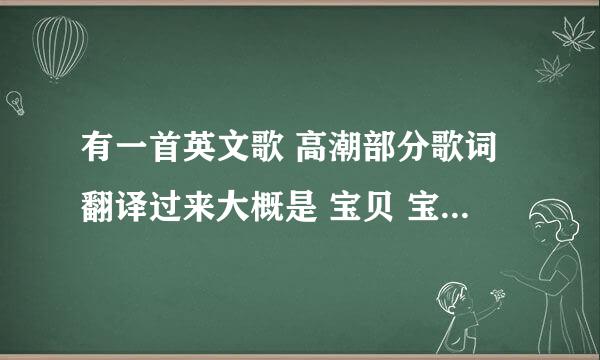 有一首英文歌 高潮部分歌词翻译过来大概是 宝贝 宝贝我要你 不要别人