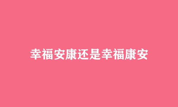 幸福安康还是幸福康安