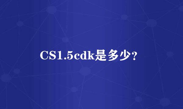 CS1.5cdk是多少？