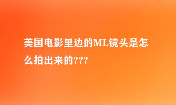 美国电影里边的ML镜头是怎么拍出来的???