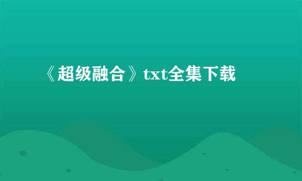 《超级融合》txt全集下载