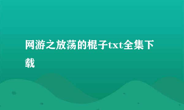 网游之放荡的棍子txt全集下载