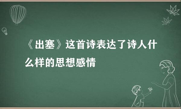 《出塞》这首诗表达了诗人什么样的思想感情