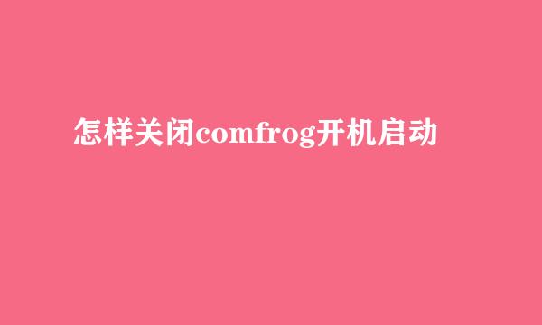 怎样关闭comfrog开机启动