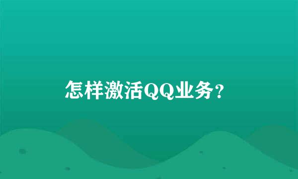 怎样激活QQ业务？