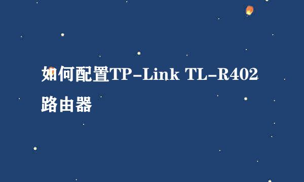 如何配置TP-Link TL-R402 路由器