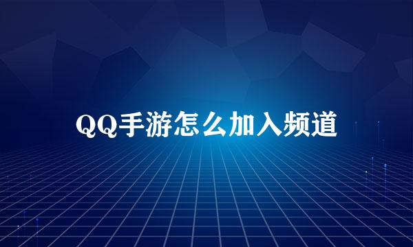 QQ手游怎么加入频道