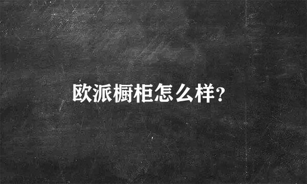 欧派橱柜怎么样？