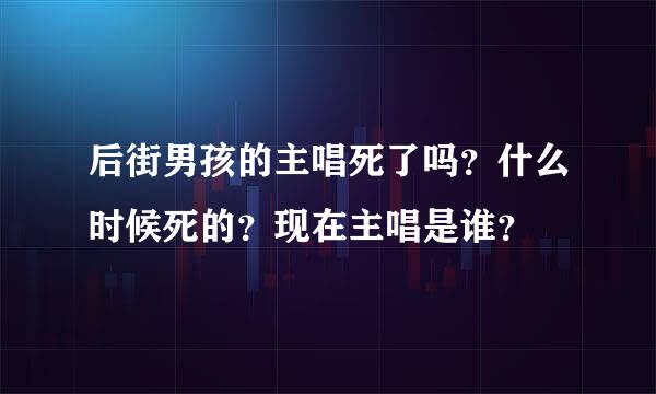 后街男孩的主唱死了吗？什么时候死的？现在主唱是谁？