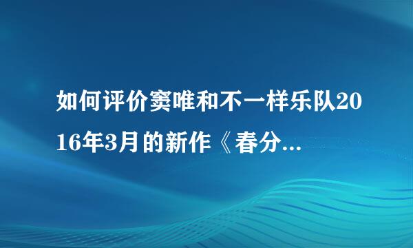 如何评价窦唯和不一样乐队2016年3月的新作《春分拾琴图》