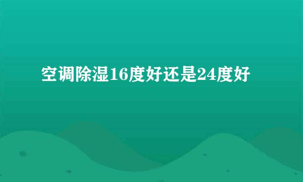 空调除湿16度好还是24度好