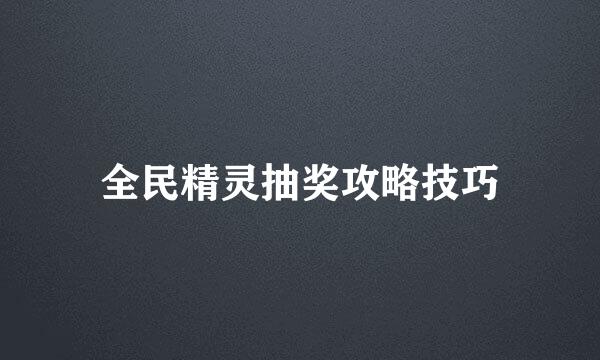 全民精灵抽奖攻略技巧