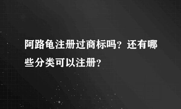 阿路龟注册过商标吗？还有哪些分类可以注册？