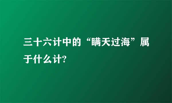 三十六计中的“瞒天过海”属于什么计?