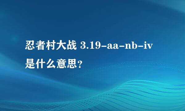 忍者村大战 3.19-aa-nb-iv是什么意思？