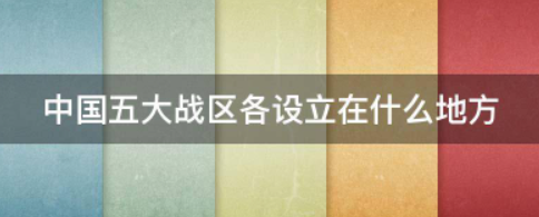 中国五个战区分别是什么省份哪个战区？