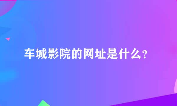 车城影院的网址是什么？