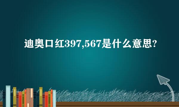 迪奥口红397,567是什么意思?