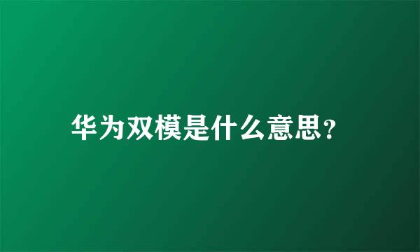 华为双模是什么意思？