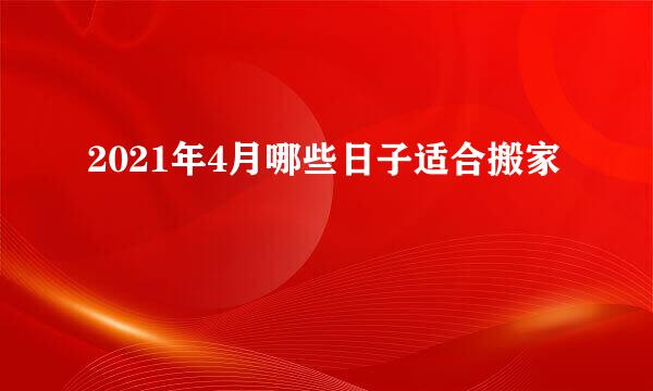 2021年4月哪些日子适合搬家