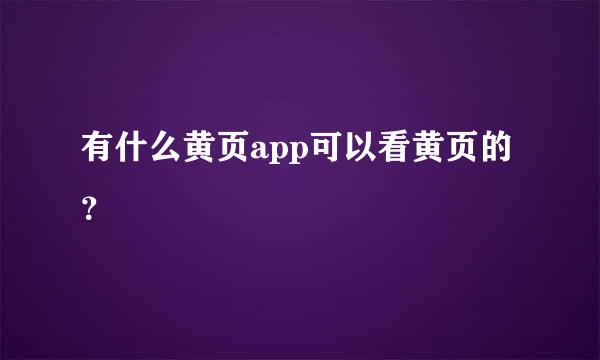 有什么黄页app可以看黄页的？