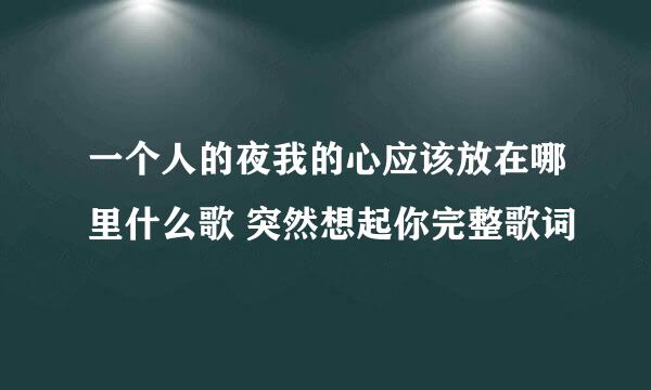 一个人的夜我的心应该放在哪里什么歌 突然想起你完整歌词