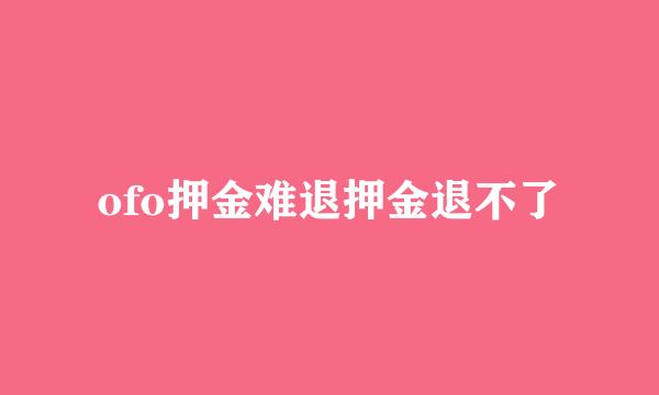 ofo押金难退押金退不了