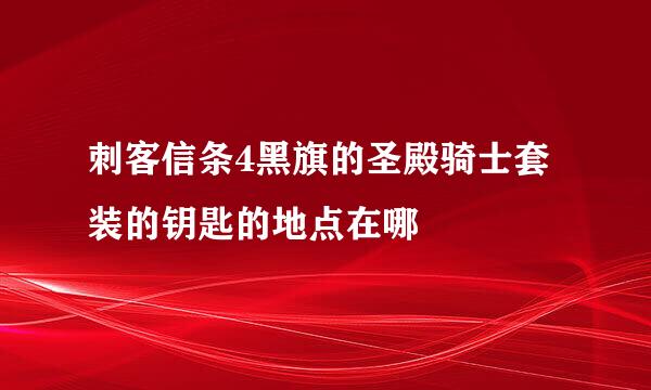 刺客信条4黑旗的圣殿骑士套装的钥匙的地点在哪