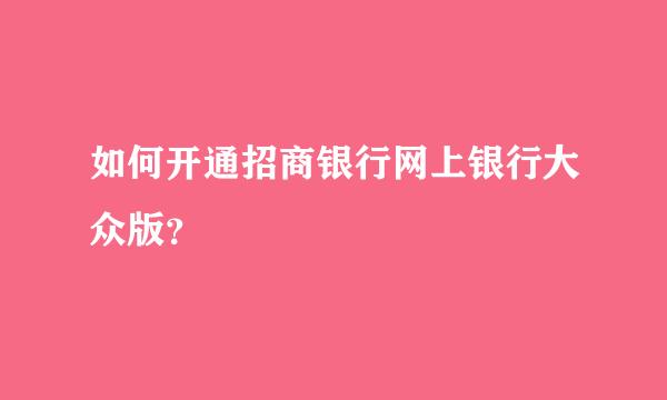 如何开通招商银行网上银行大众版？