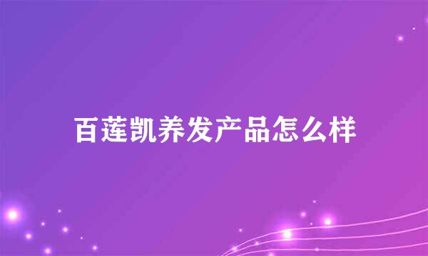 百莲凯养发产品怎么样