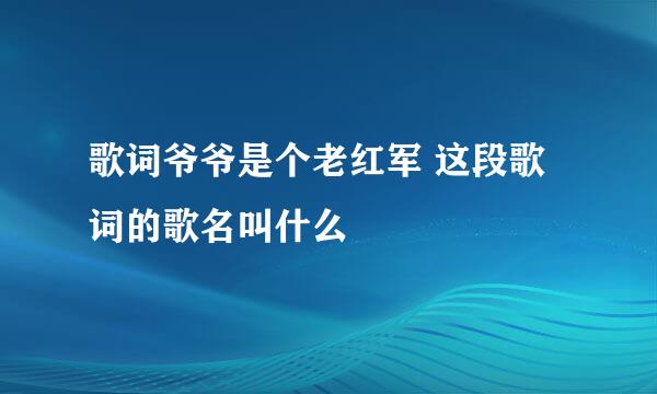 歌词爷爷是个老红军 这段歌词的歌名叫什么