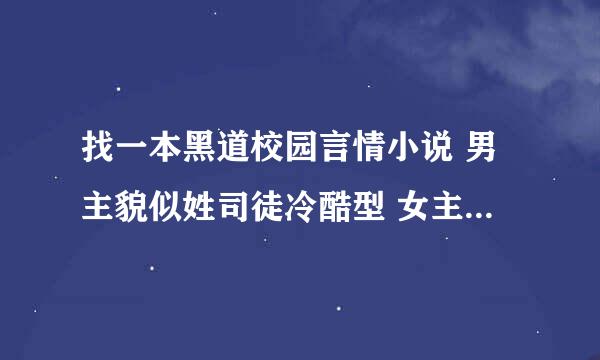 找一本黑道校园言情小说 男主貌似姓司徒冷酷型 女主好像是不小心撞他身上的 哪个知道？