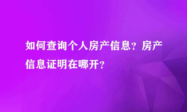 如何查询个人房产信息？房产信息证明在哪开？