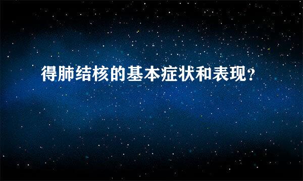 得肺结核的基本症状和表现？