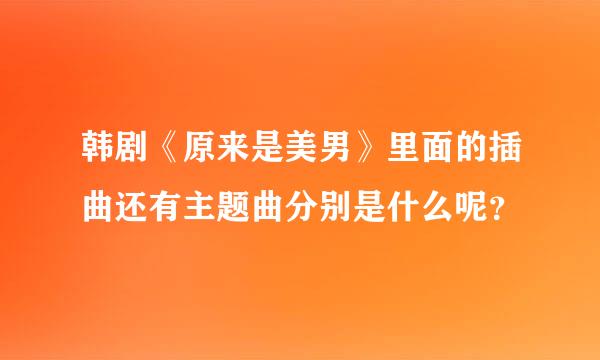 韩剧《原来是美男》里面的插曲还有主题曲分别是什么呢？