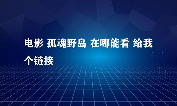 电影 孤魂野岛 在哪能看 给我个链接