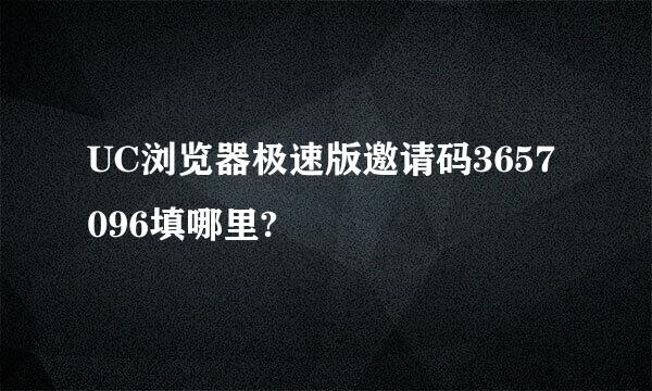 UC浏览器极速版邀请码3657096填哪里?