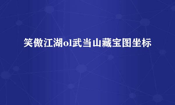 笑傲江湖ol武当山藏宝图坐标